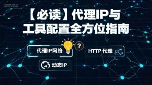 【必读】代理IP与工具配置全方位指南:从基础入门到防关联解决方案-IP导航