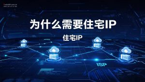 为什么需要住宅IP？适用场景与选型指南-IP导航