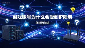 游戏账号为什么会受到IP限制？2026年游戏防封完整解析-IP导航