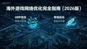 海外游戏网络优化完全指南（2026版）-IP导航